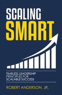 Scaling Smart: Timeless Leadership Principles For Scalable Success
