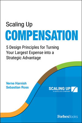 Scaling Up Compensation: 5 Design Principles for Turning Your Largest Expense Into a Strategic Advantage - Harnish, Verne, and Ross, Sebastian