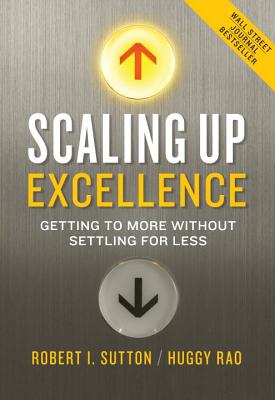 Scaling Up Excellence 02: Getting to More Without Settling for Less - Sutton, Robert I