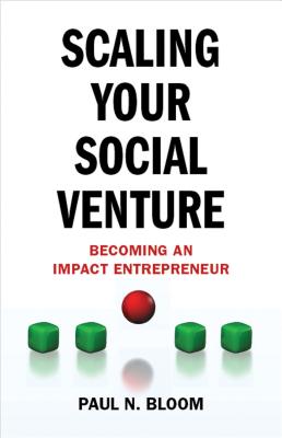 Scaling Your Social Venture: Becoming an Impact Entrepreneur - Bloom, P