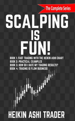 Scalping is Fun! 1-4: Book 1: Fast Trading with the Heikin Ashi chart Book 2: Practical Examples Book 3: How Do I Rate my Trading Results? Book 4: Trading Is Flow Business - Press, Dao (Editor), and Ashi Trader, Heikin