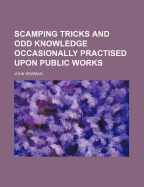 Scamping Tricks and Odd Knowledge Occasionally Practised Upon Public Works