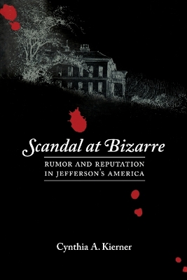 Scandal at Bizarre: Rumor and Reputation in Jefferson's America - Kierner, Cynthia A