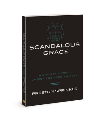 Scandalous Grace: A Book for Tired Christians Seeking Rest - Sprinkle, Preston M, Dr.