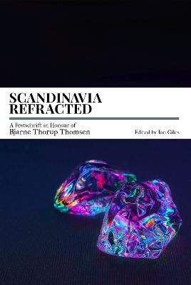 Scandinavia Refracted: A Festschrift in Honour of Bjarne Thorup Thomsen - Giles, Ian (Editor)