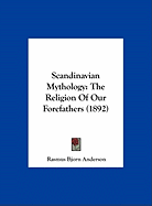 Scandinavian Mythology: The Religion Of Our Forefathers (1892) - Anderson, Rasmus Bjorn