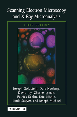 Scanning Electron Microscopy and X-Ray Microanalysis: Third Edition - Goldstein, Joseph, and Newbury, Dale E, and Joy, David C