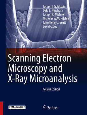 Scanning Electron Microscopy and X-Ray Microanalysis - Goldstein, Joseph I, and Newbury, Dale E, and Michael, Joseph R