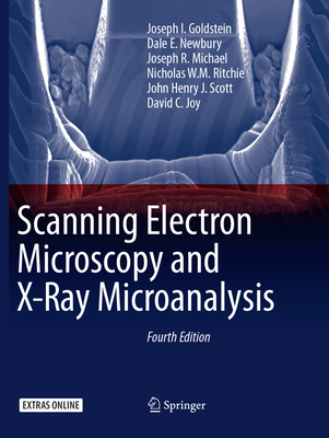 Scanning Electron Microscopy and X-Ray Microanalysis - Goldstein, Joseph I, and Newbury, Dale E, and Michael, Joseph R
