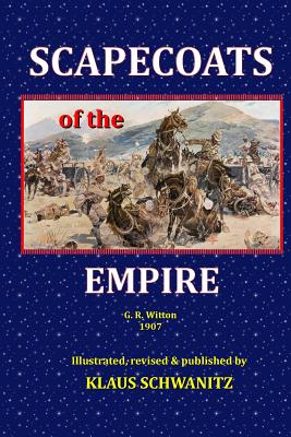 Scapecoats of the Empire: The True Story of Breaker Morant's Bushveldt Carbineers - Schwanitz, Klaus, and Witton, G R