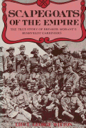 Scapegoats of the Empire: The True Story of Breaker Morant's Bushveldt Carbineers