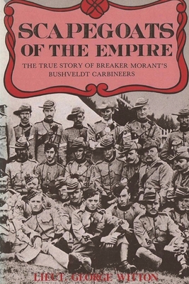 Scapegoats of the Empire: The True Story of Breaker Morant's Bushveldt Carbineers - Witton, Edward