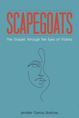 Scapegoats: The Gospel Through the Eyes of Victims - Bashaw, Jennifer Garcia