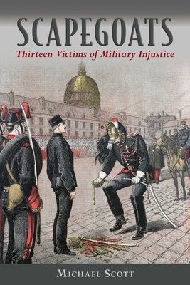 Scapegoats: Thirteen Victims of Military Injustice - Scott, Michael, and Linklater, Magnus (Foreword by)