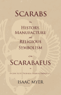 Scarabs - The History, Manufacture and Religious Symbolism of the Scarabaeus in Ancient Egypt, Phoenicia, Sardinia, Etruria, Etc