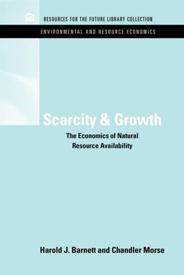 Scarcity and Growth: The Economics of Natural Resource Availability - Barnett, Harold J., and Morse, Chandler