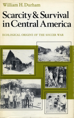 Scarcity and Survival in Central America: Ecological Origins of the Soccer War - Durham, William H