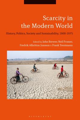 Scarcity in the Modern World: History, Politics, Society and Sustainability, 1800-2075 - Brewer, John (Editor), and Fromer, Neil (Editor), and Jonsson, Fredrik Albritton (Editor)