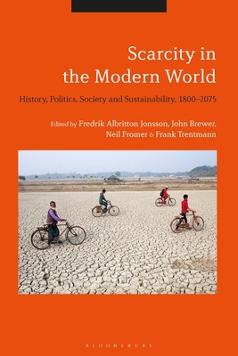 Scarcity in the Modern World: History, Politics, Society and Sustainability, 1800-2075 - Brewer, John (Editor), and Fromer, Neil (Editor), and Jonsson, Fredrik Albritton (Editor)
