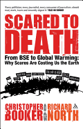 Scared to Death: From BSE to Global Warming - Why Scares Are Costing Us the Earth