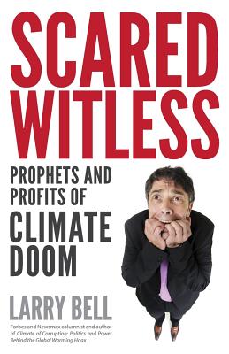 Scared Witless: Prophets and Profits of Climate Doom - Bell, Larry