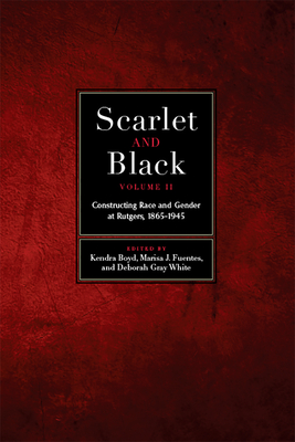 Scarlet and Black, Volume Two: Constructing Race and Gender at Rutgers, 1865-1945 Volume 2 - Boyd, Kendra (Editor), and Fuentes, Marisa J (Editor), and White, Deborah Gray (Editor)