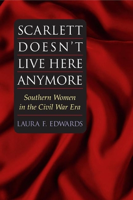 Scarlett Doesn't Live Here Anymore: Southern Women in the Civil War Era - Edwards, Laura F