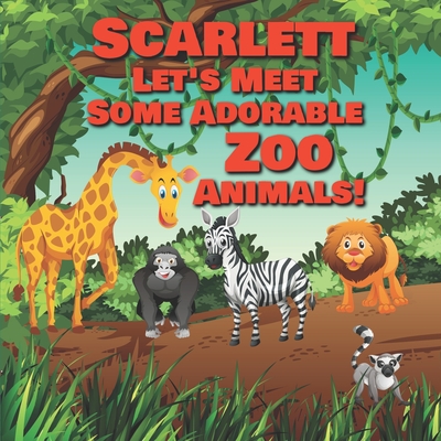 Scarlett Let's Meet Some Adorable Zoo Animals!: Personalized Baby Books with Your Child's Name in the Story - Zoo Animals Book for Toddlers - Children's Books Ages 1-3 - Publishing, Chilkibo