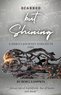 Scarred but Shining: A Hero's Journey Forged in Fire - Lampkin, Bob L