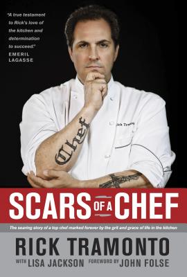 Scars of a Chef: The Searing Story of a Top Chef Marked Forever by the Grit and Grace of Life in the Kitchen - Tramonto, Rick, and Jackson, Lisa, and Folse, John D (Foreword by)