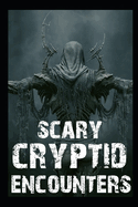 Scary Cryptid Encounters Vol 5.: True Horror Stories