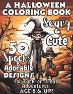 Scary & Cute: A Halloween Coloring Book: 50 Spooky and Adorable Designs for Trick-or-Treat Adventures, Ages 8 and Up