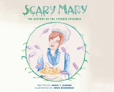 Scary Mary: The History of the Typhoid Epidemic - Albaugh, Daniel T