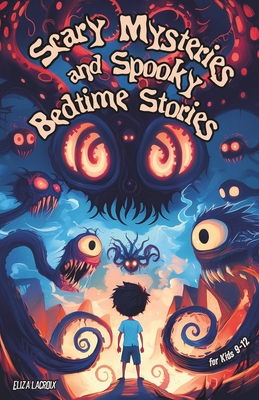 Scary Mysteries and Spooky Bedtime Stories for Kids 9-12: Darkly Humorous Sleepover Tales of Creepy Waters, Horror Secrets, Forgotten Memories and Ghostly Encounters with Unexpected Laughs for Boys and Girls having Bone-Chilling Nights around the Campfire - LaCroix, Eliza