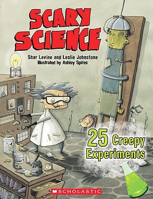 Scary Science: 24 Creepy Experiments: 24 Creepy Experiments - Levine, Shar, and Johnstone, Leslie, and Spires, Ashley (Illustrator)