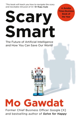 Scary Smart: The Future of Artificial Intelligence and How You Can Save Our World - Gawdat, Mo