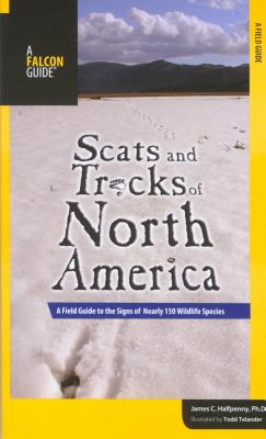 Scats and Tracks of North America: A Field Guide to the Signs of Nearly 150 Wildlife Species - Halfpenny, James