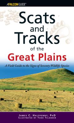 Scats and Tracks of the Great Plains: A Field Guide to the Signs of Seventy Wildlife Species - Halfpenny, James