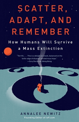 Scatter, Adapt, and Remember: How Humans Will Survive a Mass Extinction - Newitz, Annalee