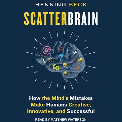 Scatterbrain: How the Mind's Mistakes Make Humans Creative, Innovative, and Successful - Waterson, Matthew (Read by), and Beck, Henning
