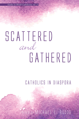 Scattered and Gathered: Catholics in Diaspora - Budde, Michael L (Editor)