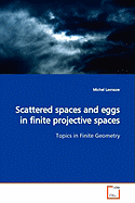 Scattered Spaces and Eggs in Finite Projective Spaces Topics in Finite Geometry