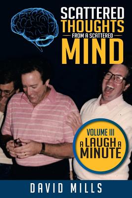 Scattered Thoughts from a Scattered Mind: Volume III a Laugh a Minute - Mills, David, PhD, Ceng