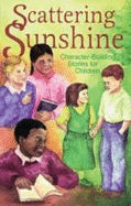 Scattering Sunshine: Character-Building Stories for Children: Selections from Story Mates 1980-1984