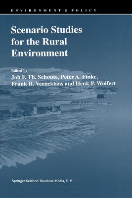 Scenario Studies for the Rural Environment: Selected and Edited Proceedings of the Symposium Scenario Studies for the Rural Environment, Wageningen, the Netherlands, 12-15 September 1994 - Schoute, Job F Th (Editor), and Finke, Peter A (Editor), and Veeneklaas, Frank R (Editor)