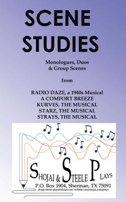 Scene Studies: Monologues, Duos & Group Scenes: from A COMFORT BREEZE; KURVES, THE MUSICAL; STARZ, THE MUSICAL; STRAYS, THE MUSICAL - Shojai, Amy, and Steele, Frank