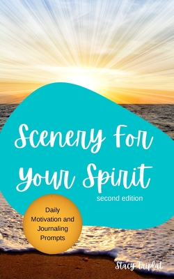 Scenery For Your Spirit: Second Edition: Motivational Journaling Prompts - Triplat, Stacy