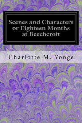 Scenes and Characters or Eighteen Months at Beechcroft - Yonge, Charlotte M