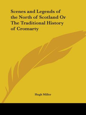 Scenes and Legends of the North of Scotland Or The Traditional History of Cromarty - Miller, Hugh