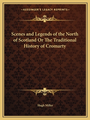 Scenes and Legends of the North of Scotland Or The Traditional History of Cromarty - Miller, Hugh